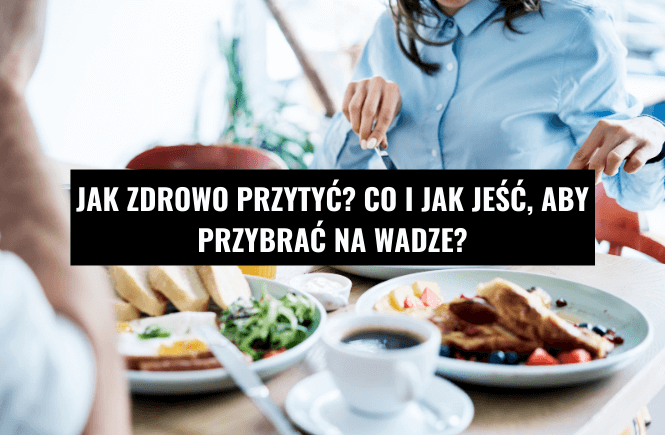 Jak Zdrowo Przytyć Co I Jak Jeść Aby Przybrać Na Wadze Wiem Co Jem 7605